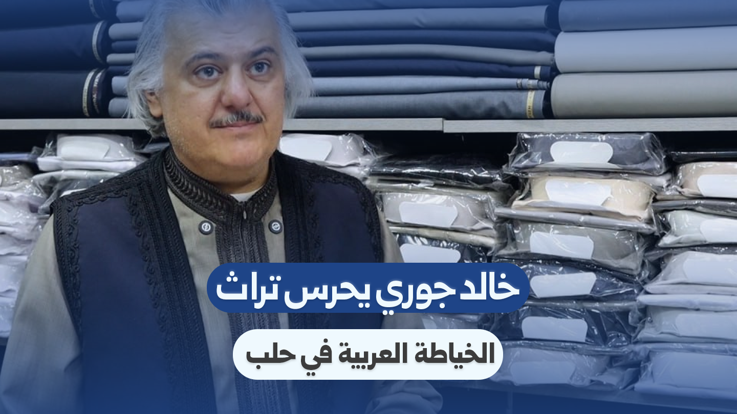خمسون عاماً من الأصالة: خالد جوري يحرس تراث الخياطة العربية في حلب