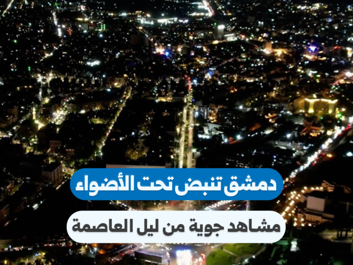 مشاهد جوية تبرز حيوية دمشق ليلاً وشوارعها المضاءة