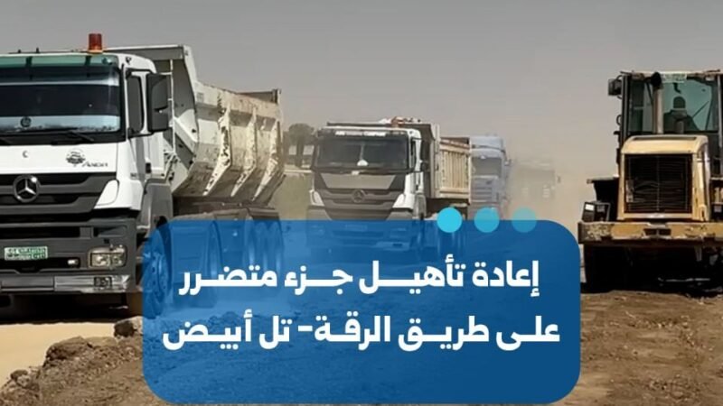 بدء أعمال إعادة تأهيل أجزاء متضررة من طريق الرقة- تل أبيض