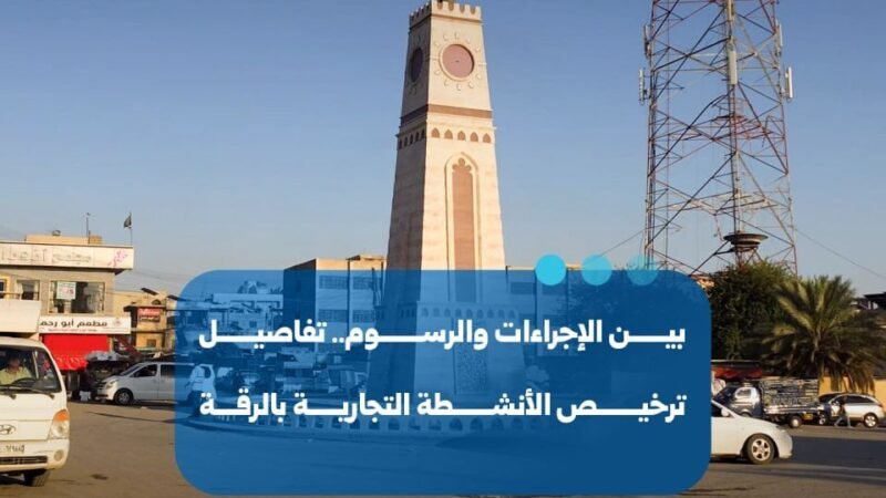 تفاصيل تنظيم وإجراءات ترخيص الأنشطة التجارية في الرقة